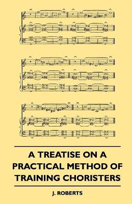 Book cover for A Treatise On A Practical Method Of Training Choristers