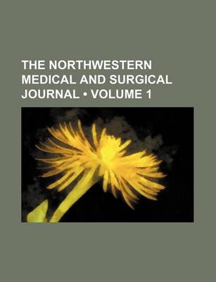 Book cover for The Northwestern Medical and Surgical Journal (Volume 1)