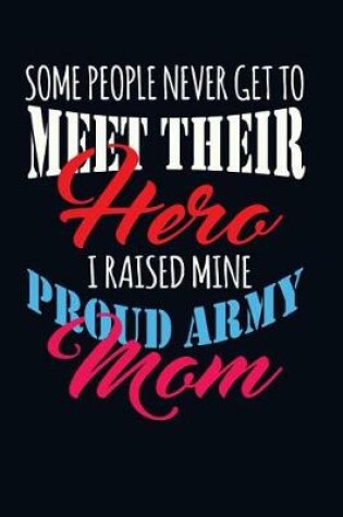 Cover of Some People Never Get to Meet Their Hero I Raised Mine Proud Army Mom