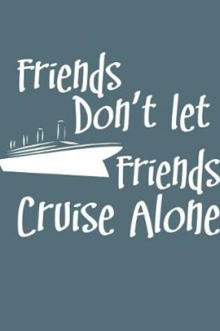 Cover of Friends Don't Let Friends Cruise Alone Cruise Planner