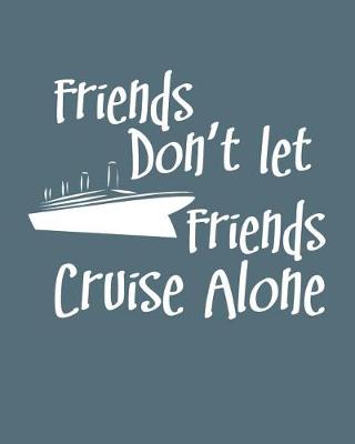 Book cover for Friends Don't Let Friends Cruise Alone Cruise Planner