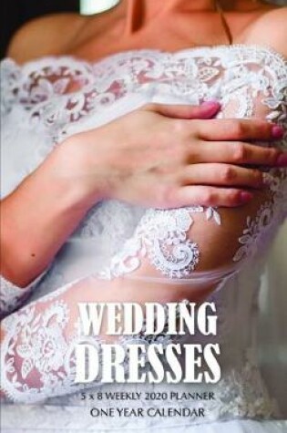 Cover of Wedding Dresses 5 x 8 Weekly 2020 Planner