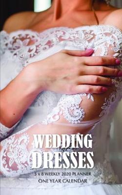 Book cover for Wedding Dresses 5 x 8 Weekly 2020 Planner