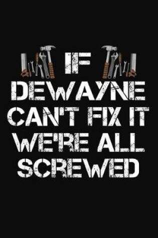 Cover of If Dewayne Can't Fix It We're All Screwed