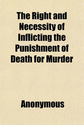 Book cover for The Right and Necessity of Inflicting the Punishment of Death for Murder