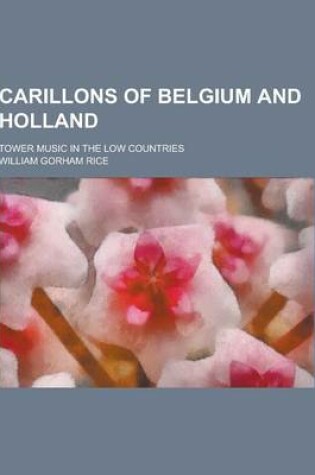 Cover of Carillons of Belgium and Holland; Tower Music in the Low Countries