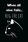 Book cover for When All Else Fails... Hug the Cat