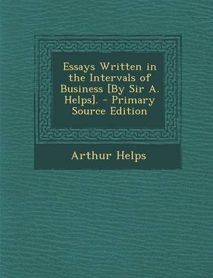 Book cover for Essays Written in the Intervals of Business [By Sir A. Helps].