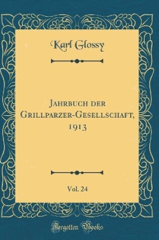 Cover of Jahrbuch Der Grillparzer-Gesellschaft, 1913, Vol. 24 (Classic Reprint)