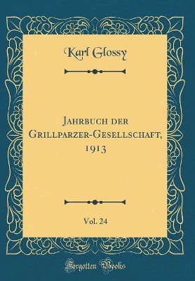 Book cover for Jahrbuch Der Grillparzer-Gesellschaft, 1913, Vol. 24 (Classic Reprint)