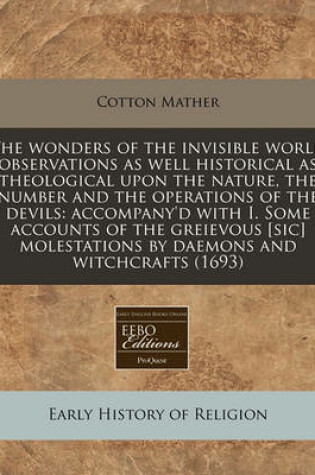 Cover of The Wonders of the Invisible World Observations as Well Historical as Theological Upon the Nature, the Number and the Operations of the Devils