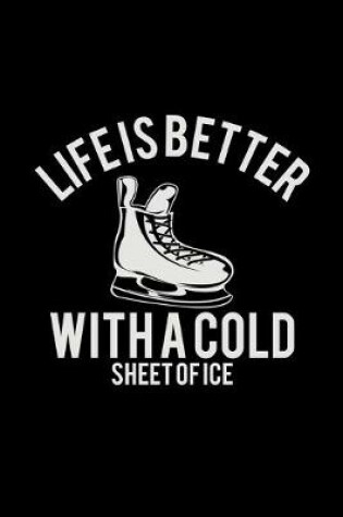 Cover of Life is beter with a cold sheet of ice