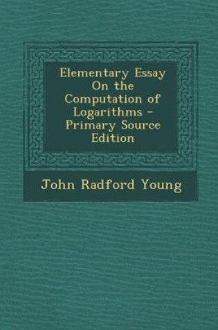 Cover of Elementary Essay on the Computation of Logarithms