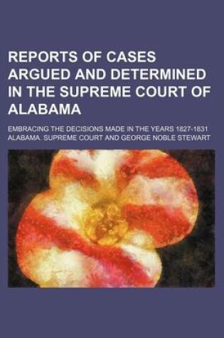 Cover of Reports of Cases Argued and Determined in the Supreme Court of Alabama; Embracing the Decisions Made in the Years 1827-1831