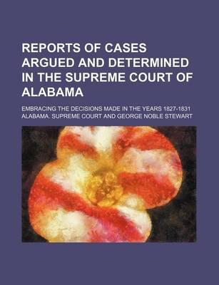 Book cover for Reports of Cases Argued and Determined in the Supreme Court of Alabama; Embracing the Decisions Made in the Years 1827-1831