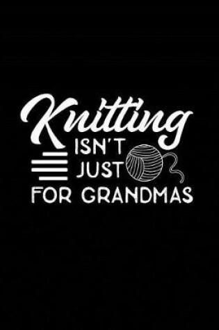 Cover of Knitting Isn't Just for Grandmas