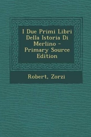 Cover of I Due Primi Libri Della Istoria Di Merlino - Primary Source Edition