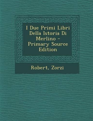 Book cover for I Due Primi Libri Della Istoria Di Merlino - Primary Source Edition