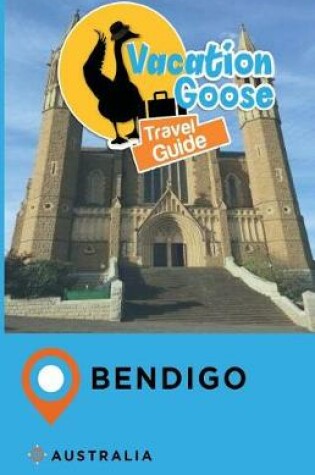 Cover of Vacation Goose Travel Guide Bendigo Australia