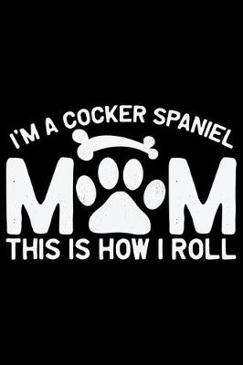 Book cover for I'm A Cocker Spaniel Mom This Is How I Roll