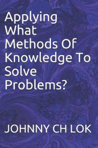 Cover of Applying What Methods Of Knowledge To Solve Problems?