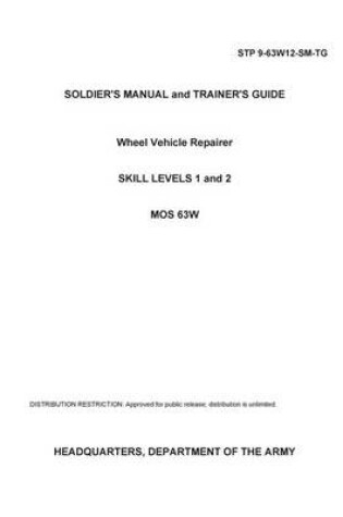 Cover of Soldier Training Publication STP 9-63W12-SM-TG Soldier's Manual and Trainer's Guide Wheel Vehicle Repairer Skill Levels 1 and 2 MOS 63W