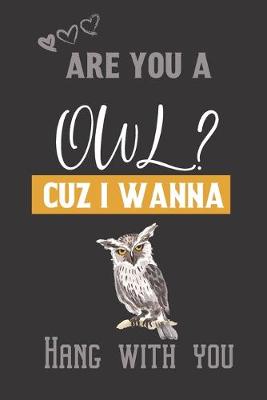 Book cover for Are you a Owl? Cuz i wanna hang with you