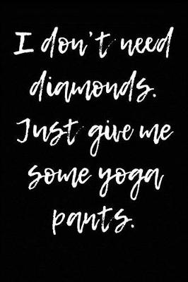 Book cover for I Don't Need Diamonds - Just Give Me Some Yoga Pants