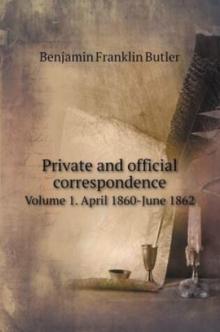 Cover of Private and official correspondence Volume 1. April 1860-June 1862