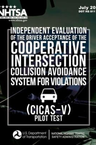 Cover of Independent Evaluation of the Driver Acceptance of the Cooperative Intersection Collision Avoidance System for Violations (CICAS-V) Pilot Test