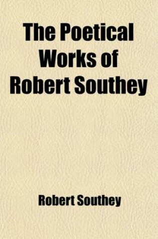 Cover of The Poetical Works of Robert Southey (Volume 1); Collected by Himself