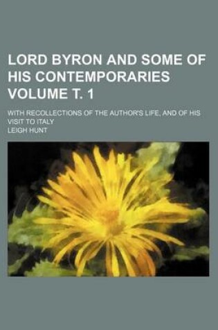 Cover of Lord Byron and Some of His Contemporaries Volume . 1; With Recollections of the Author's Life, and of His Visit to Italy