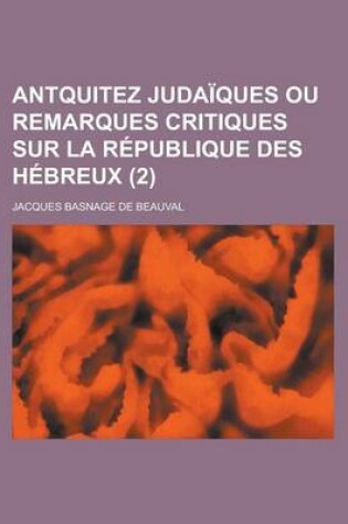 Cover of Antquitez Judaiques Ou Remarques Critiques Sur La Republique Des Hebreux (2 )