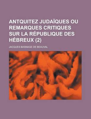 Book cover for Antquitez Judaiques Ou Remarques Critiques Sur La Republique Des Hebreux (2 )