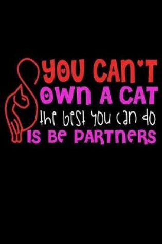 Cover of You Can't Own A Cat The Best You Can Do Is Be Partners