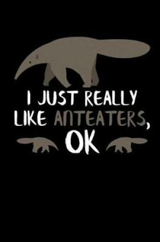 Cover of I Just Really Like Anteaters, Ok