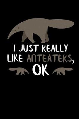 Book cover for I Just Really Like Anteaters, Ok