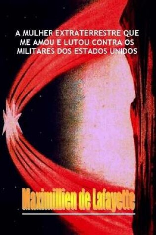 Cover of A Mulher Extraterrestre Que Me Amou E Lutou Contra Os Militares Dos Estados Unidos