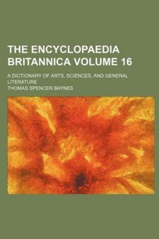 Cover of The Encyclopaedia Britannica; A Dictionary of Arts, Sciences, and General Literature Volume 16