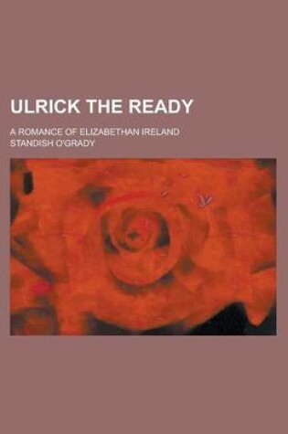 Cover of Ulrick the Ready; A Romance of Elizabethan Ireland