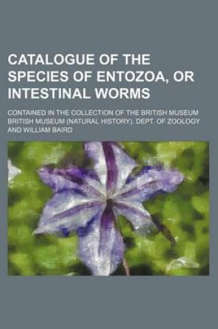 Cover of Catalogue of the Species of Entozoa, or Intestinal Worms; Contained in the Collection of the British Museum