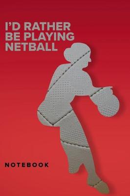 Book cover for I'd Rather Be Playing Netball - Notebook