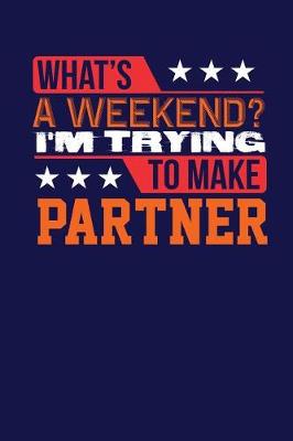 Book cover for What's a Weekend I'm Trying to Make Partner