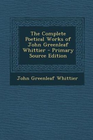 Cover of The Complete Poetical Works of John Greenleaf Whittier - Primary Source Edition