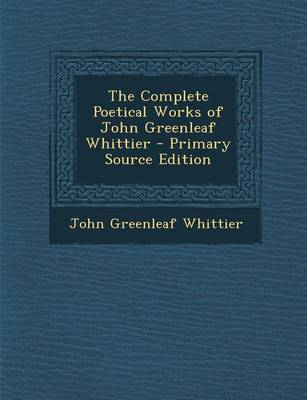 Book cover for The Complete Poetical Works of John Greenleaf Whittier - Primary Source Edition