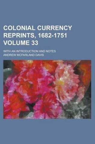 Cover of Colonial Currency Reprints, 1682-1751; With an Introduction and Notes Volume 33