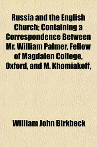 Cover of Russia and the English Church; Containing a Correspondence Between Mr. William Palmer, Fellow of Magdalen College, Oxford, and M. Khomiakoff,