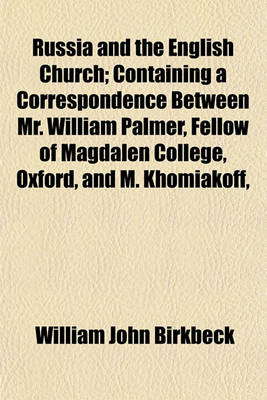 Book cover for Russia and the English Church; Containing a Correspondence Between Mr. William Palmer, Fellow of Magdalen College, Oxford, and M. Khomiakoff,