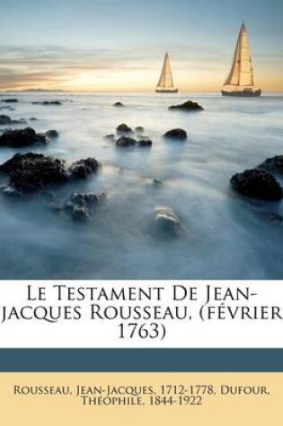 Cover of Le Testament De Jean-jacques Rousseau, (fevrier 1763)