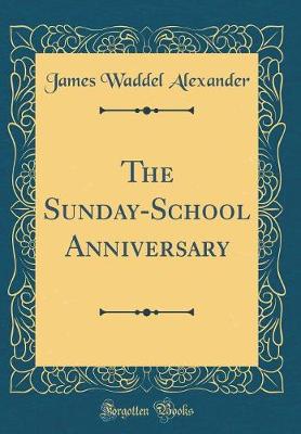 Book cover for The Sunday-School Anniversary (Classic Reprint)